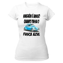 Camiseta Baby Look Ninguem é amigo quando passa o fusca azul
