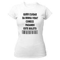 Camiseta Baby Look Quer cuidar da minha vida comece pagando o boleto