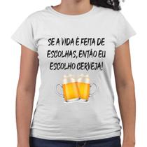 Camiseta Baby Look Se A Vida É Feita De Escolhas Cerveja