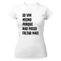 Camiseta Baby Look Só vim mesmo porque não posso faltar mais