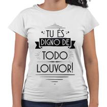 Camiseta Baby Look Tu És Digno de Todo Louvor Cristã
