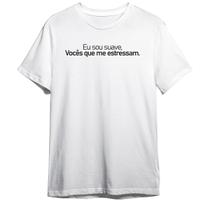 Camiseta Basica Frase Eu sou suave, voces que me estressam