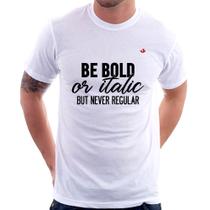 Camiseta Be bold or italic, but never regular - Foca na Moda