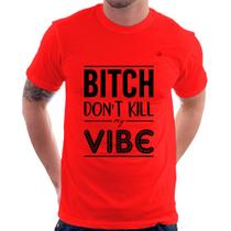 Camiseta Bitch don't kill my vibe - Foca na Moda