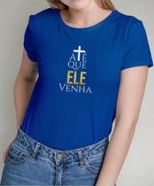 Camiseta Camisa Adulto Masculina Feminina Algodão Até Que Ele Venha Cristã Fé Jesus Cruz Md3