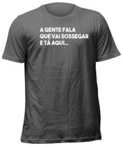 Camiseta Camisa Blusa Frase Meme A Gente Fala Que Vai Sossegar E Tá Aqui