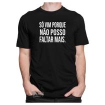 Camiseta Camisa Só Vim Porque Não Posso Faltar Mais - Volta Aulas Férias - Dking Creative