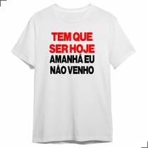 Camiseta Carna Frase Engraçada Tem Q Ser Hj Amanhã Não Venho - Asulb