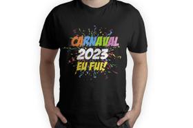 Camiseta Carnaval Eu Fui 2023 para Festa Fantasia Camiseta Carnaval Eu Fui 2023 para Festa Fantasia