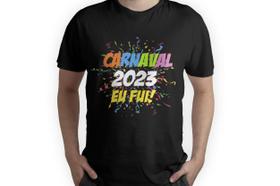 Camiseta Carnaval Eu Fui 2023 para Festa Fantasia