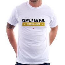 Camiseta Cerveja faz mal, quando acaba - Foca na Moda