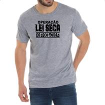 Camiseta Cinza Operacao lei seca eu seco todas