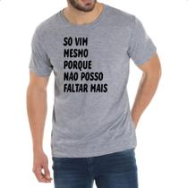 Camiseta Cinza So vim mesmo porque nao posso faltar mais