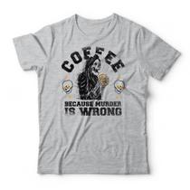 Camiseta Coffee Because Murder Is Wrong Camiseta Coffee Because Murder Is Wrong