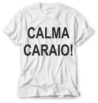 camiseta com frase calma caraio oficial pronta entrega