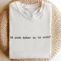 Camiseta Com Frase Já pode beber ou ta cedo - camisa unissex 100% algodão