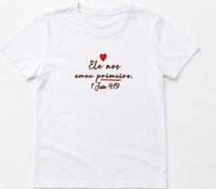Camiseta Cristã Ele Nos Amou Primeiro 1 João 4:19