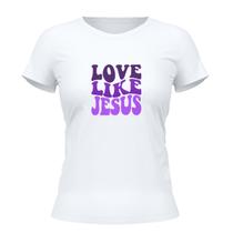 Camiseta Cristã Feminina - Love Like Jesus Branca Camiseta Cristã Feminina - Love Like Jesus Branca