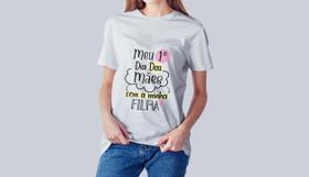 Camiseta Dia das Mães Meu 1º Dia das Mães Filha