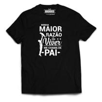 Camiseta Dia Dos Pais Minha Maior Razão De Viver Frase Pai