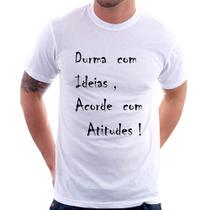 Camiseta Durma Com Ideias Acorde Com Atitudes - Foca na Moda