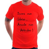 Camiseta Durma Com Ideias Acorde Com Atitudes - Foca na Moda