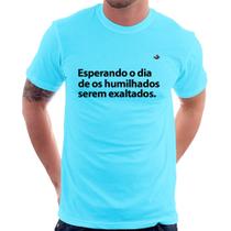 Camiseta Esperando o dia de os humilhados serem exaltados - Foca na Moda