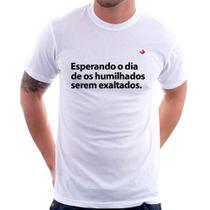 Camiseta Esperando o dia de os humilhados serem exaltados - Foca na Moda