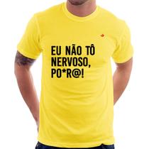 Camiseta Eu não tô nervoso, po*r@! - Foca na Moda