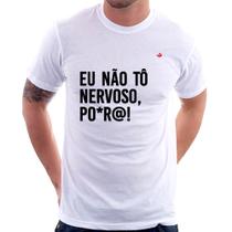 Camiseta Eu não tô nervoso, po*r@! - Foca na Moda