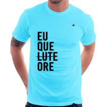 Camiseta Eu que ore - Foca na Moda