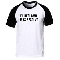 Camiseta eu reclamo mas resolvo frase divertido presente