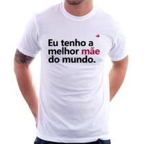 Camiseta Eu tenho a melhor mãe do mundo - Foca na Moda