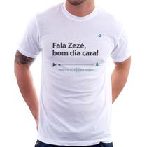 Camiseta Fala Zezé, bom dia cara! - Foca na Moda