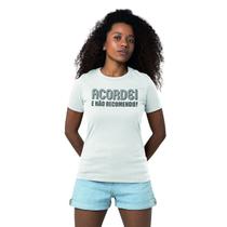 Camiseta Feminina Acordei e Não Recomendo