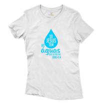 Camiseta Feminina Algodao Só Jesus Tem as Aguas que Preciso João 4:14 Resistente a Temperatura