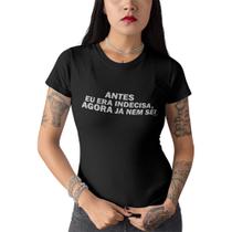 Camiseta Feminina Antes Era Indecisa Agora Já Não BabyLook Camiseta Feminina Antes Era Indecisa Agora Já Não BabyLook
