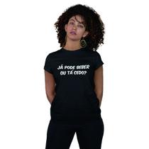 Camiseta Feminina Divertida Já Pode Beber ou Tá Cedo Humor Camiseta Feminina Divertida Já Pode Beber ou Tá Cedo Humor