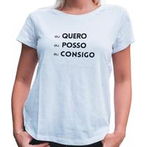 Camiseta feminina Eu Quero,Eu Posso manga curta Exclusivo