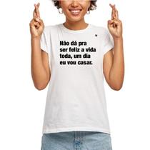 Camiseta feminina não dá pra ser feliz a vida toda, um dia.. Camiseta feminina não dá pra ser feliz a vida toda, um dia..