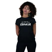 Camiseta Feminina Só Vim Pela Cerveja Engraçada Bebidas