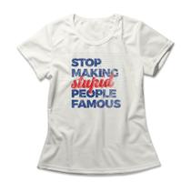 Camiseta Feminina Stop Making Stupid People Famous