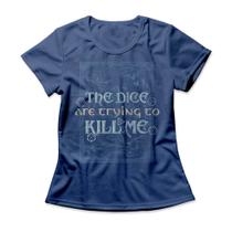 Camiseta Feminina The Dice Are Trying To Kill Me Camiseta Feminina The Dice Are Trying To Kill Me