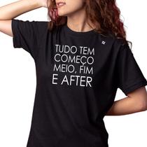 Camiseta feminina tudo tem começo, meio, fim e after