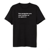 Camiseta Frase Engraçada Vou Perguntar pro Meu Marido Se Eu Quero Ir