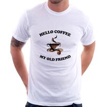 Camiseta Hello coffee my old friend - Foca na Moda