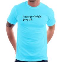 Camiseta I Never Finish Anything - Foca na Moda