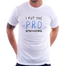 Camiseta I put the pro in procrastinate - Foca na Moda