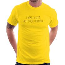 Camiseta I want pizza not your oppinion - Foca na Moda