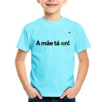 Camiseta Infantil A mãe tá on! - Foca na Moda